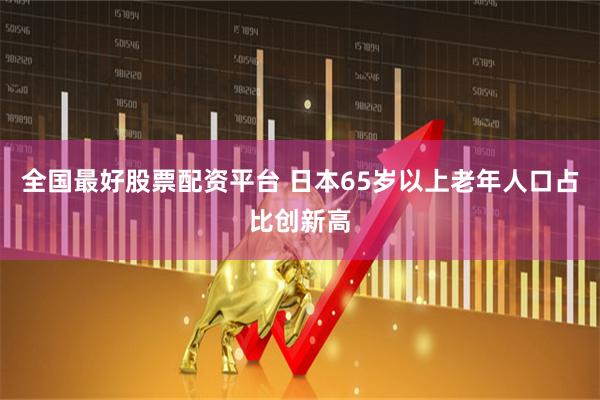 全国最好股票配资平台 日本65岁以上老年人口占比创新高